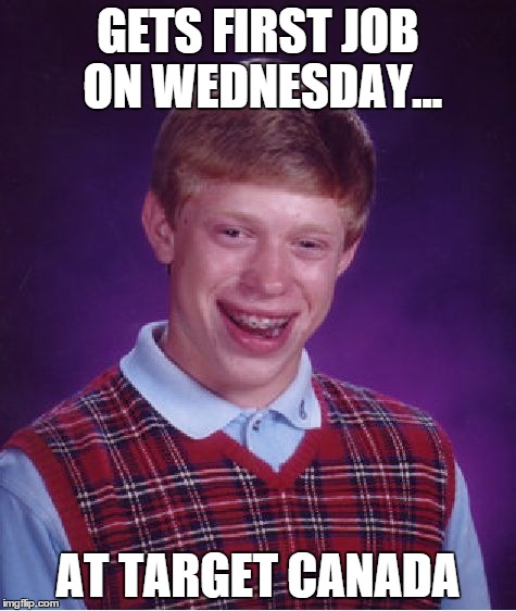 Bad Luck Brian Meme | GETS FIRST JOB ON WEDNESDAY... AT TARGET CANADA | image tagged in memes,bad luck brian | made w/ Imgflip meme maker