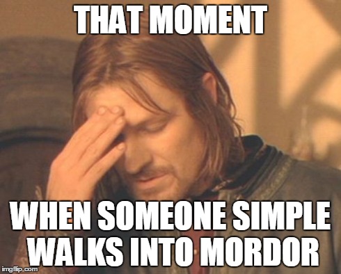 Frustrated Boromir Meme | THAT MOMENT WHEN SOMEONE SIMPLE WALKS INTO MORDOR | image tagged in memes,frustrated boromir | made w/ Imgflip meme maker