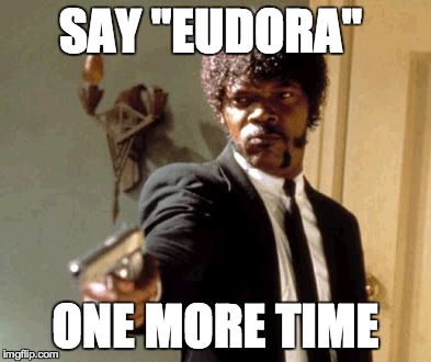 Say That Again I Dare You Meme | SAY "EUDORA" ONE MORE TIME | image tagged in memes,say that again i dare you,ITdept | made w/ Imgflip meme maker