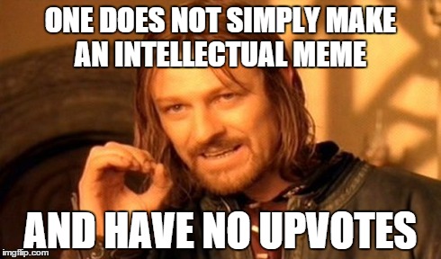 Not many people understand my jokes because they're too dumb to understand it | ONE DOES NOT SIMPLY MAKE AN INTELLECTUAL MEME AND HAVE NO UPVOTES | image tagged in memes,one does not simply | made w/ Imgflip meme maker