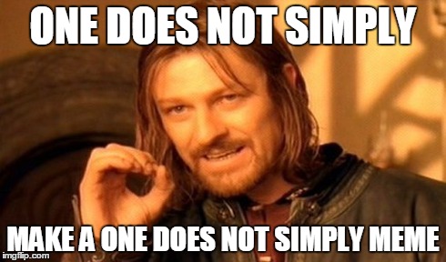 One Does Not Simply | ONE DOES NOT SIMPLY MAKE A ONE DOES NOT SIMPLY MEME | image tagged in memes,one does not simply | made w/ Imgflip meme maker