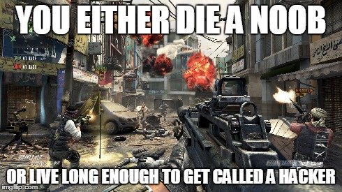 CoD in a nutshell, infact: EVERY GAMES IN A NUTSHELL | YOU EITHER DIE A NOOB OR LIVE LONG ENOUGH TO GET CALLED A HACKER | image tagged in gaming,noob,hackers,cod | made w/ Imgflip meme maker