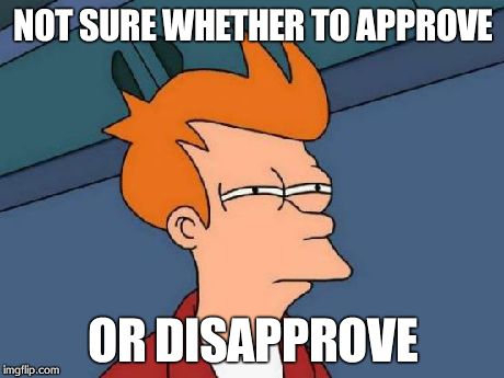 Futurama Fry | NOT SURE WHETHER TO APPROVE OR DISAPPROVE | image tagged in memes,futurama fry | made w/ Imgflip meme maker