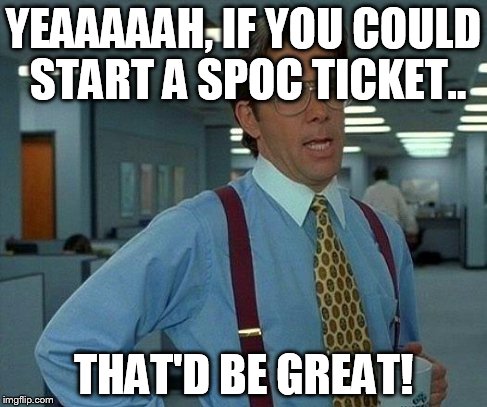 That Would Be Great | YEAAAAAH, IF YOU COULD START A SPOC TICKET.. THAT'D BE GREAT! | image tagged in memes,that would be great | made w/ Imgflip meme maker