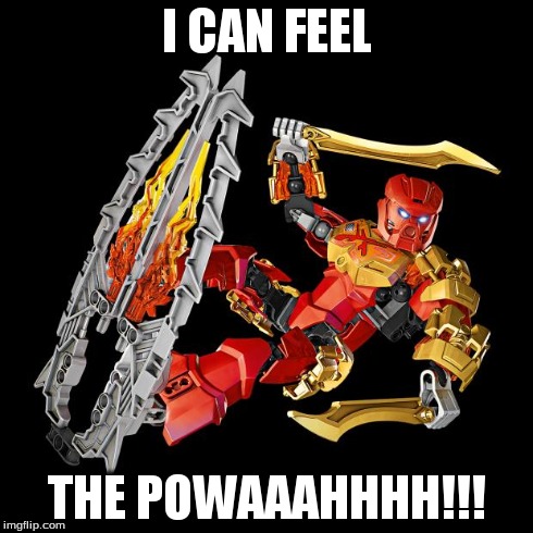 Tahu feels the power! | I CAN FEEL THE POWAAAHHHH!!! | image tagged in bionicle,2015 | made w/ Imgflip meme maker