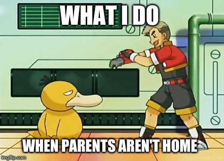 professor oak pokemon ranger | WHAT I DO WHEN PARENTS AREN'T HOME | image tagged in professor oak pokemon ranger | made w/ Imgflip meme maker