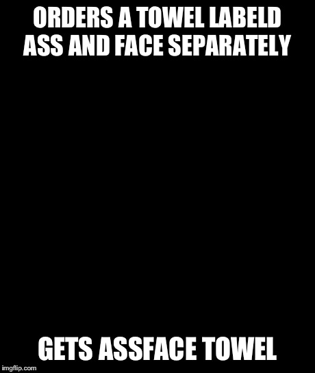 Bad Luck Brian | ORDERS A TOWEL LABELD ASS AND FACE SEPARATELY GETS ASSFACE TOWEL | image tagged in memes,bad luck brian | made w/ Imgflip meme maker