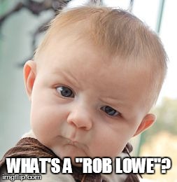 Skeptical Baby Meme | WHAT'S A "ROB LOWE"? | image tagged in memes,skeptical baby | made w/ Imgflip meme maker