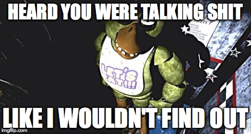 HEARD YOU WERE TALKING SHIT LIKE I WOULDN'T FIND OUT | image tagged in heard you were talking shit | made w/ Imgflip meme maker