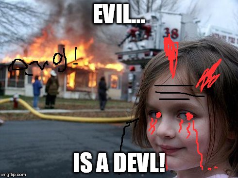 Disaster Girl Meme | EVIL... IS A DEVL! | image tagged in memes,disaster girl | made w/ Imgflip meme maker