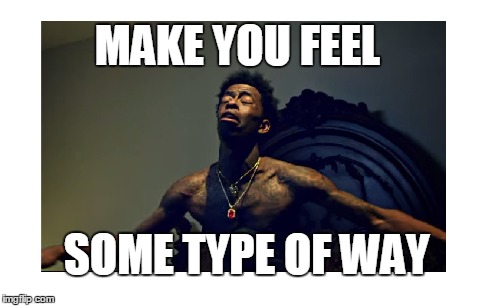 They said i could. | MAKE YOU FEEL SOME TYPE OF WAY | image tagged in that feeling | made w/ Imgflip meme maker