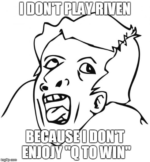 retard | I DON'T PLAY RIVEN BECAUSE I DON'T ENJOJY "Q TO WIN" | image tagged in retard | made w/ Imgflip meme maker