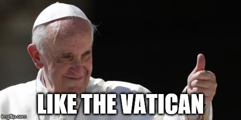 LIKE THE VATICAN | image tagged in popefranny | made w/ Imgflip meme maker