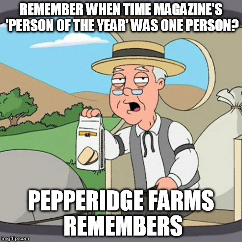 Pepperidge Farms & Time's Person of the Year | REMEMBER WHEN TIME MAGAZINE'S 'PERSON OF THE YEAR' WAS ONE PERSON? PEPPERIDGE FARMS REMEMBERS | image tagged in memes,pepperidge farm remembers | made w/ Imgflip meme maker