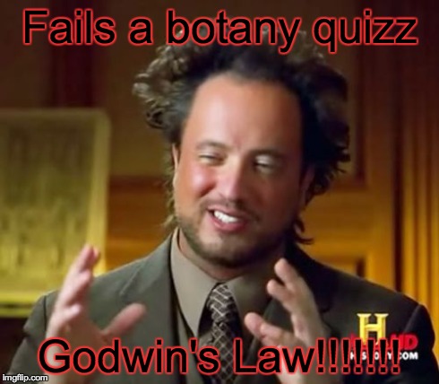 Godwin's Law | Fails a botany quizz Godwin's Law!!!!!!! | image tagged in memes,excuses,fails | made w/ Imgflip meme maker