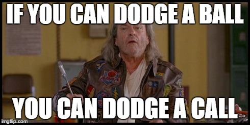 IF YOU CAN DODGE A BALL YOU CAN DODGE A CALL | made w/ Imgflip meme maker