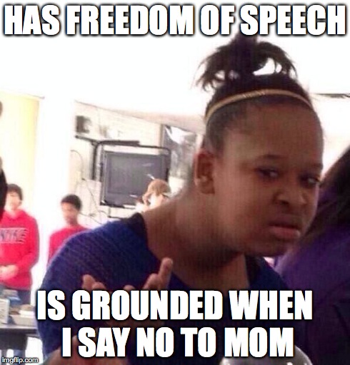 Black Girl Wat | HAS FREEDOM OF SPEECH IS GROUNDED WHEN I SAY NO TO MOM | image tagged in memes,black girl wat | made w/ Imgflip meme maker