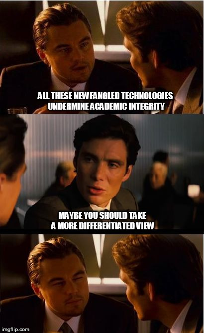 Inception Meme | ALL THESE NEWFANGLED TECHNOLOGIES UNDERMINE ACADEMIC INTEGRITY MAYBE YOU SHOULD TAKE A MORE DIFFERENTIATED VIEW | image tagged in memes,inception | made w/ Imgflip meme maker