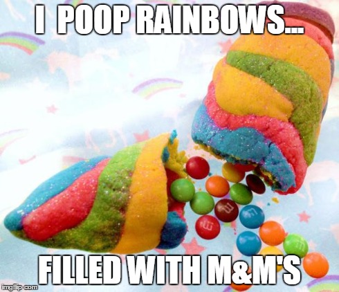 Unicorn poop ;) | I  POOP RAINBOWS... FILLED WITH M&M'S | image tagged in unicorns,unicornpoop,rainbow | made w/ Imgflip meme maker