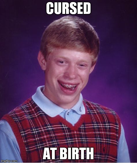 Bad Luck Brian Meme | CURSED AT BIRTH | image tagged in memes,bad luck brian | made w/ Imgflip meme maker