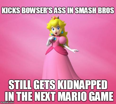 Princess Peach | KICKS BOWSER'S ASS IN SMASH BROS STILL GETS KIDNAPPED IN THE NEXT MARIO GAME | image tagged in princess peach,super smash bros,smash bros,super mario | made w/ Imgflip meme maker