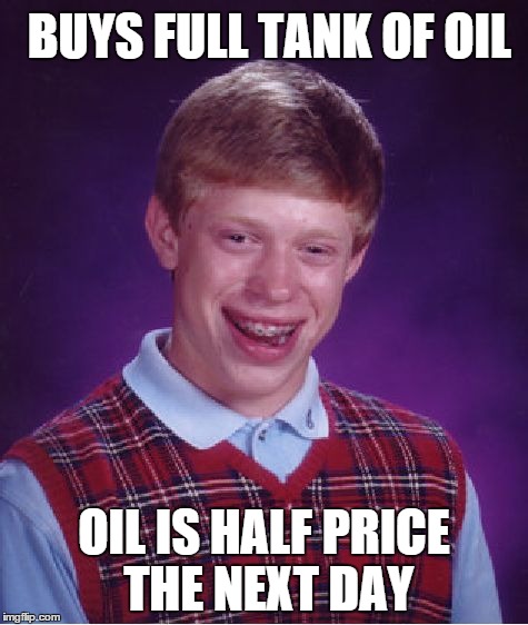 Bad Luck Brian | BUYS FULL TANK OF OIL OIL IS HALF PRICE THE NEXT DAY | image tagged in memes,bad luck brian | made w/ Imgflip meme maker