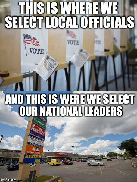 Just To Be Clear | THIS IS WHERE WE SELECT LOCAL OFFICIALS AND THIS IS WERE WE SELECT OUR NATIONAL LEADERS | image tagged in political | made w/ Imgflip meme maker