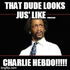 THAT DUDE LOOKS JUS' LIKE ..... CHARLIE HEBDO!!!!! | image tagged in dion | made w/ Imgflip meme maker
