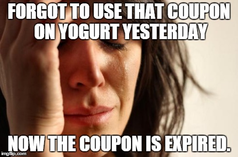 First World Problems | FORGOT TO USE THAT COUPON ON YOGURT YESTERDAY NOW THE COUPON IS EXPIRED. | image tagged in memes,first world problems | made w/ Imgflip meme maker