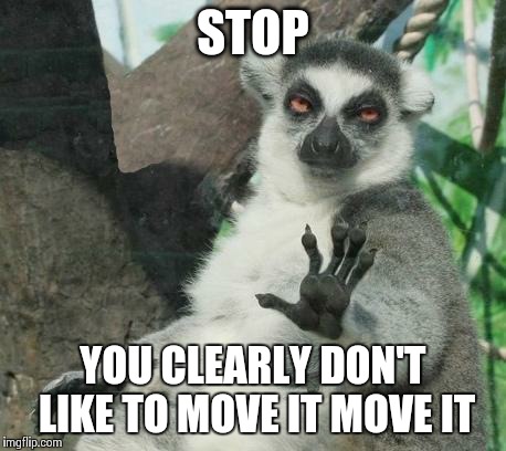 Stoner Lemur | STOP YOU CLEARLY DON'T LIKE TO MOVE IT MOVE IT | image tagged in memes,stoner lemur | made w/ Imgflip meme maker