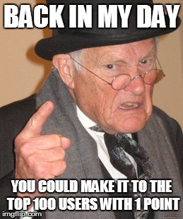 Back In My Day Meme | BACK IN MY DAY YOU COULD MAKE IT TO THE TOP 100 USERS WITH 1 POINT | image tagged in memes,back in my day | made w/ Imgflip meme maker