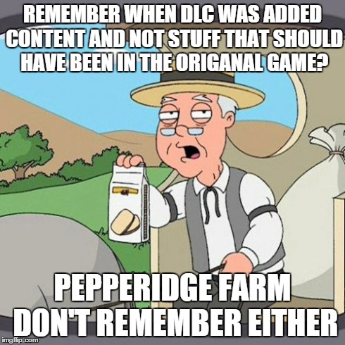 Nintendo and Indys are literaly the only ones who do DLC right. | REMEMBER WHEN DLC WAS ADDED CONTENT AND NOT STUFF THAT SHOULD HAVE BEEN IN THE ORIGANAL GAME? PEPPERIDGE FARM DON'T REMEMBER EITHER | image tagged in memes,pepperidge farm remembers | made w/ Imgflip meme maker