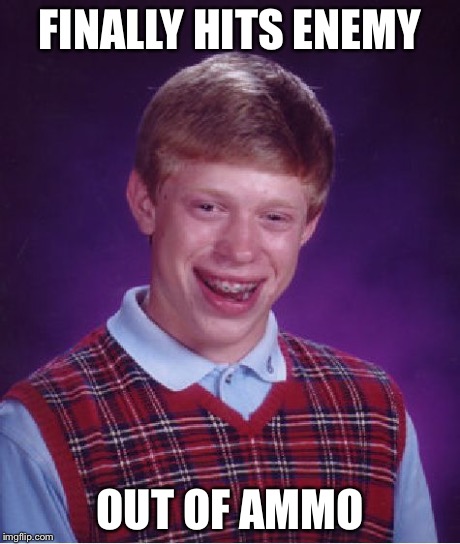 Bad Luck Brian Meme | FINALLY HITS ENEMY OUT OF AMMO | image tagged in memes,bad luck brian | made w/ Imgflip meme maker