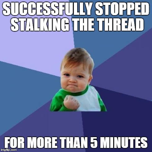 Success Kid Meme | SUCCESSFULLY STOPPED STALKING THE THREAD FOR MORE THAN 5 MINUTES | image tagged in memes,success kid | made w/ Imgflip meme maker