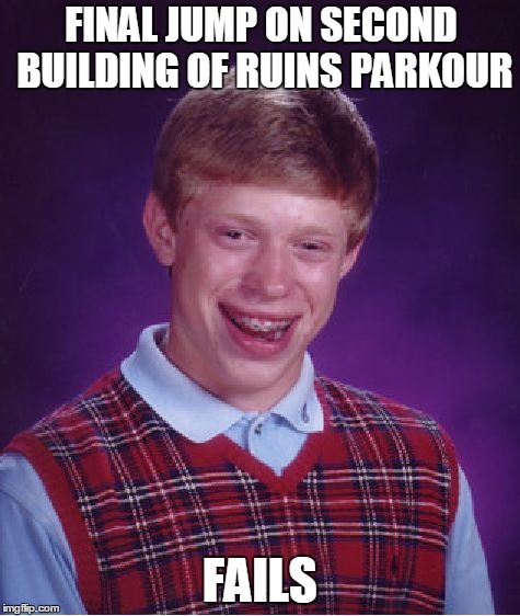Bad Luck Brian Meme | FINAL JUMP ON SECOND BUILDING OF RUINS PARKOUR FAILS | image tagged in memes,bad luck brian | made w/ Imgflip meme maker