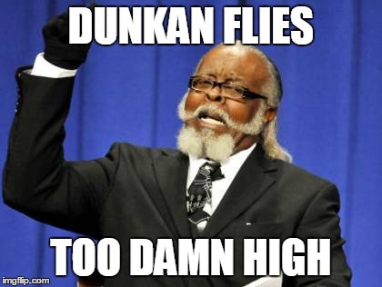 Too Damn High Meme | DUNKAN FLIES TOO DAMN HIGH | image tagged in memes,too damn high | made w/ Imgflip meme maker