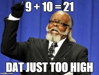 Too Damn High | 9 + 10 = 21 DAT JUST TOO HIGH | image tagged in memes,too damn high | made w/ Imgflip meme maker