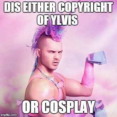 Unicorn MAN Meme | DIS EITHER COPYRIGHT OF YLVIS OR COSPLAY | image tagged in memes,unicorn man | made w/ Imgflip meme maker