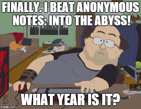 RPG Fan | FINALLY. I BEAT ANONYMOUS NOTES: INTO THE ABYSS! WHAT YEAR IS IT? | image tagged in memes,rpg fan | made w/ Imgflip meme maker