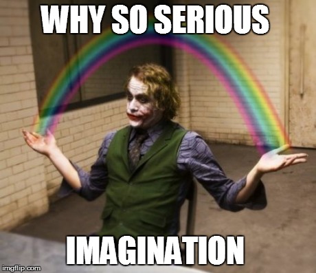 Joker Rainbow Hands Meme | WHY SO SERIOUS IMAGINATION | image tagged in memes,joker rainbow hands | made w/ Imgflip meme maker