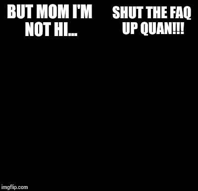 Batman Slapping Robin Meme | BUT MOM I'M NOT HI... SHUT THE FAQ UP QUAN!!! | image tagged in memes,batman slapping robin | made w/ Imgflip meme maker