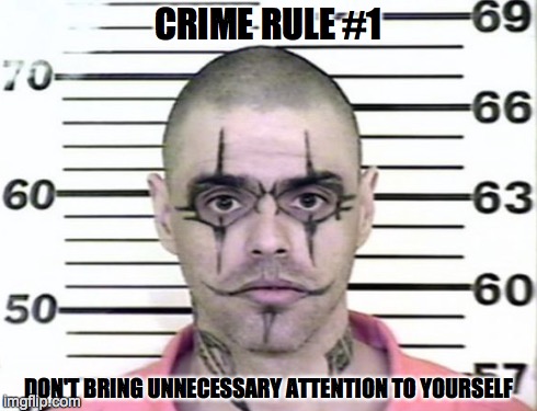 Crime Rule #1 | CRIME RULE #1 DON'T BRING UNNECESSARY ATTENTION TO YOURSELF | image tagged in funny,goth,nuts | made w/ Imgflip meme maker