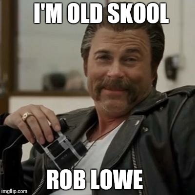 Creepy Rob Lowe | I'M OLD SKOOL ROB LOWE | image tagged in creepy rob lowe | made w/ Imgflip meme maker