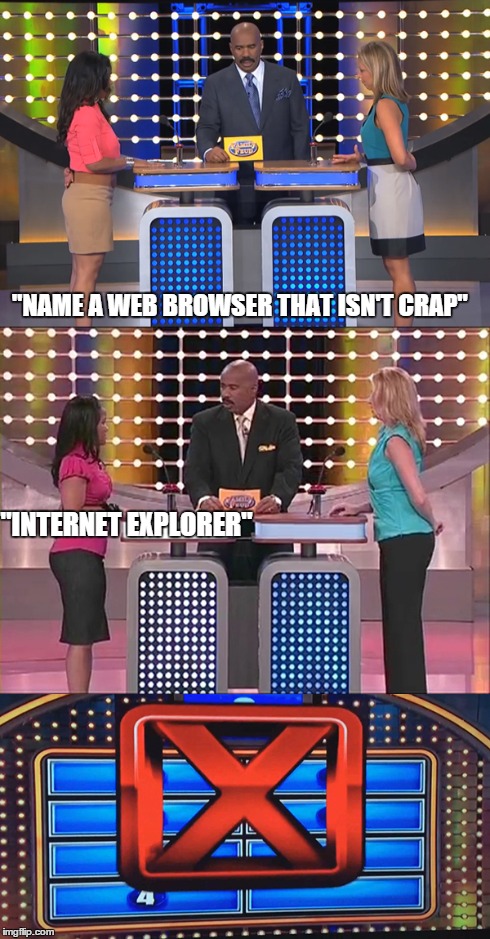 Nope | "NAME A WEB BROWSER THAT ISN'T CRAP" "INTERNET EXPLORER" | image tagged in internet explorer,funny | made w/ Imgflip meme maker