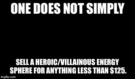 One Does Not Simply Meme | ONE DOES NOT SIMPLY SELL A HEROIC/VILLAINOUS ENERGY SPHERE FOR ANYTHING LESS THAN $125. | image tagged in memes,one does not simply | made w/ Imgflip meme maker