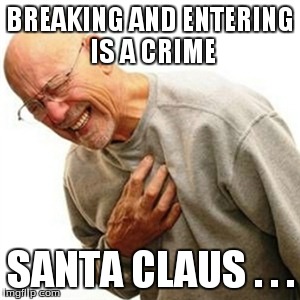 Right In The Childhood | BREAKING AND ENTERING IS A CRIME SANTA CLAUS . . . | image tagged in memes,right in the childhood | made w/ Imgflip meme maker