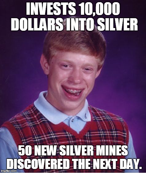 Bad Luck Brian Meme | INVESTS 10,000 DOLLARS INTO SILVER 50 NEW SILVER MINES DISCOVERED THE NEXT DAY. | image tagged in memes,bad luck brian | made w/ Imgflip meme maker