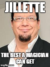 Talking of Gillette, he needs a shave | JILLETTE THE BEST A MAGICIAN CAN GET | image tagged in memes,penn jillette,puns | made w/ Imgflip meme maker