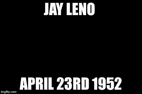 Evil Toddler | JAY LENO APRIL 23RD 1952 | image tagged in memes,evil toddler | made w/ Imgflip meme maker