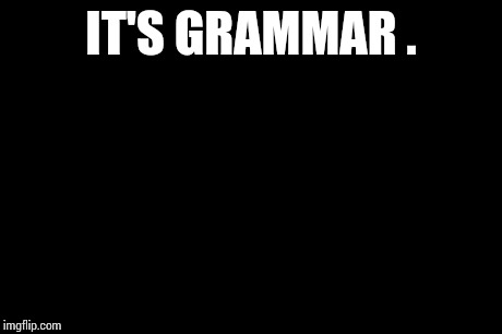 Leonardo Dicaprio Cheers Meme | IT'S GRAMMAR . | image tagged in memes,leonardo dicaprio cheers | made w/ Imgflip meme maker